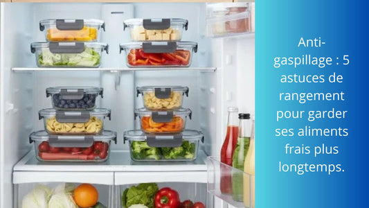 Anti-gaspillage  5 astuces de rangement pour garder ses aliments frais plus longtemps.