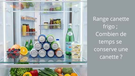 Range canette frigo ; Combien de temps se conserve une canette 