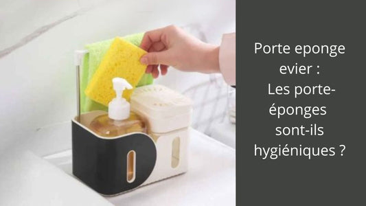 Porte eponge evier : Les porte-éponges sont-ils hygiéniques ?