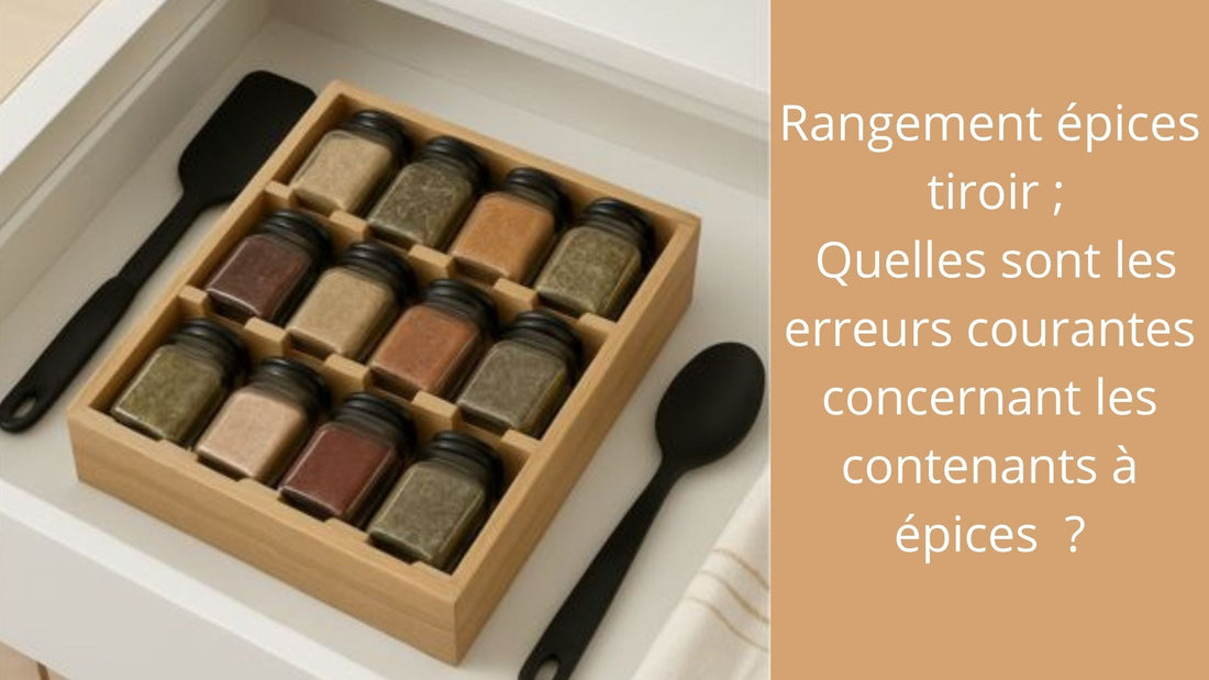 Rangement épices tiroir ; Quelles sont les erreurs courantes concernant les contenants à épices?
